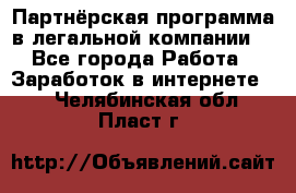 Партнёрская программа в легальной компании  - Все города Работа » Заработок в интернете   . Челябинская обл.,Пласт г.